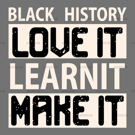 Black_History_Love_It_Learn_It_Make_It.png