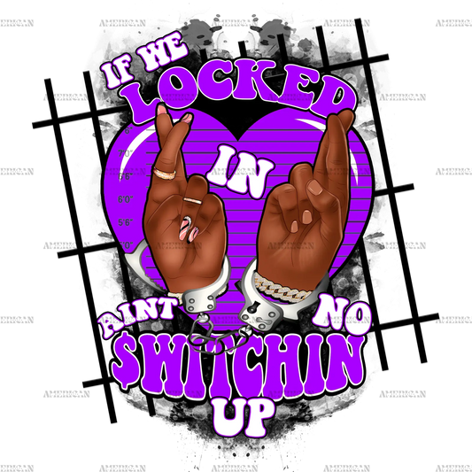 If_We_Locked_In_Ain_t_No_Switchin_Up-Purple.png
