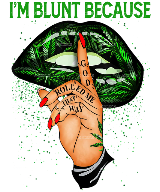Im_Blunt_Because_God_Rolled_Me_That_Way.png
