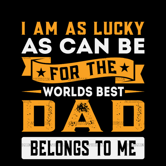 I_Am_As_Lucky_As_Can_Be_For_The_Worlds_Best_Dad_Belongs_To_Me